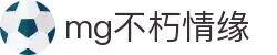 mg不朽情缘官网_mg不朽情缘游戏登录入口
